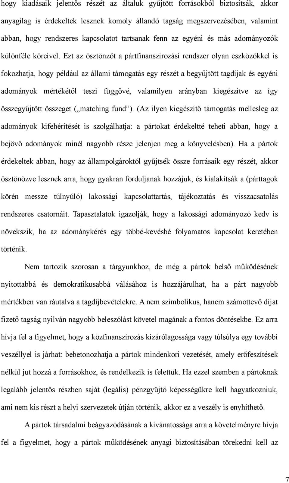 Ezt az ösztönzőt a pártfinanszírozási rendszer olyan eszközökkel is fokozhatja, hogy például az állami támogatás egy részét a begyűjtött tagdíjak és egyéni adományok mértékétől teszi függővé,