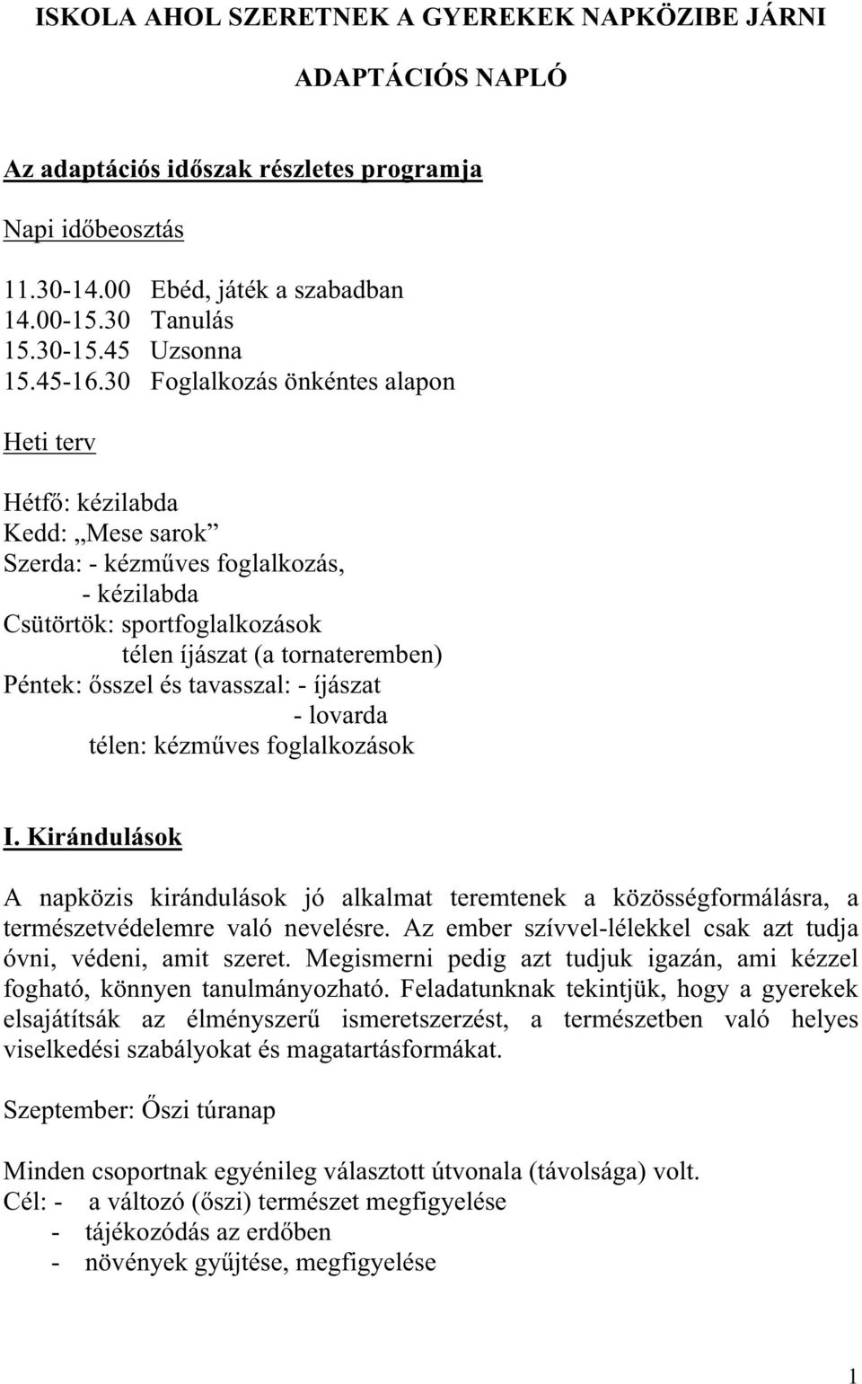 30 Foglalkozás önkéntes alapon Heti terv Hétf : kézilabda Kedd: Mese sarok Szerda: - kézm ves foglalkozás, - kézilabda Csütörtök: sportfoglalkozások télen íjászat (a tornateremben) Péntek: sszel és