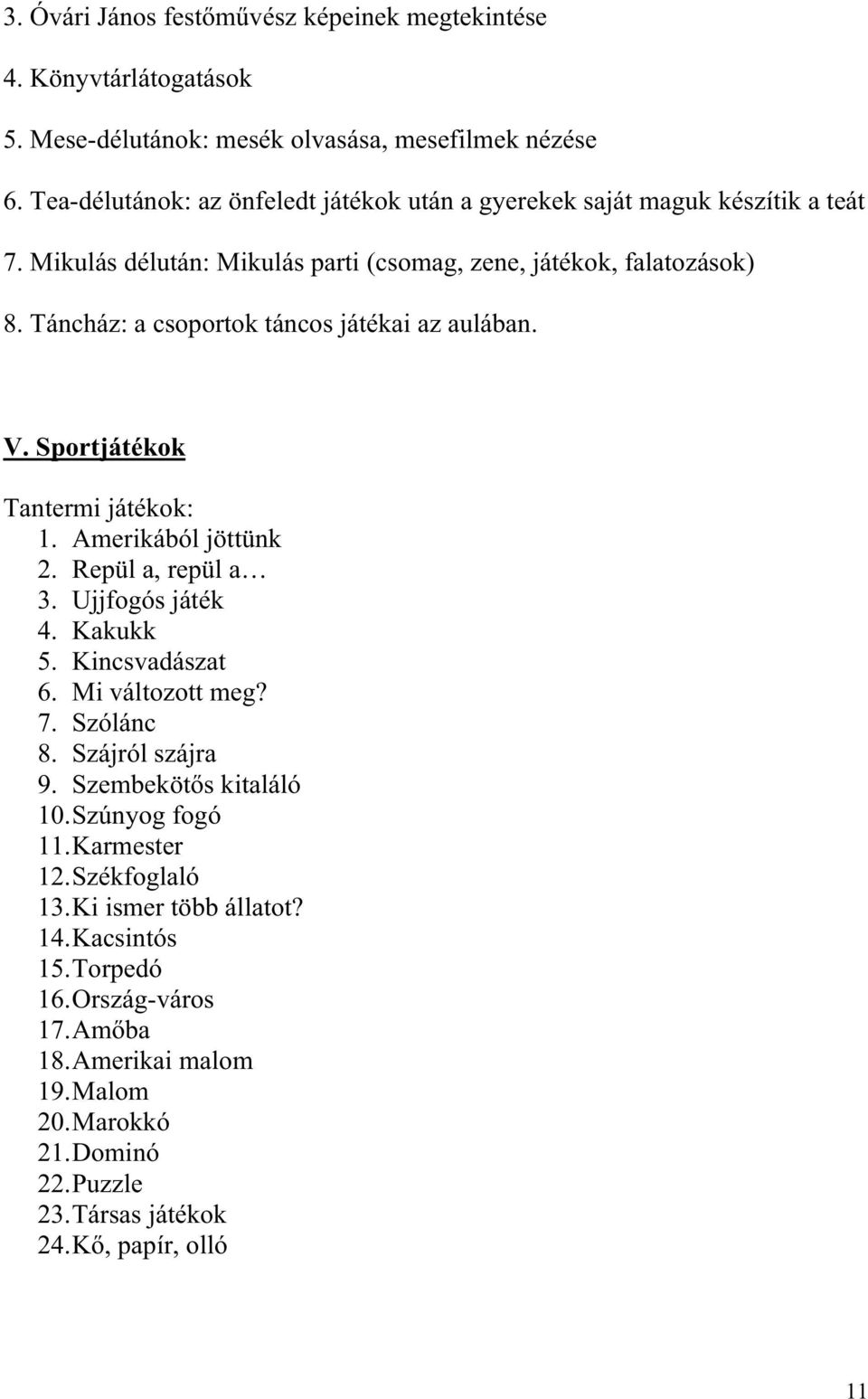 Táncház: a csoportok táncos játékai az aulában. V. Sportjátékok Tantermi játékok: 1. Amerikából jöttünk 2. Repül a, repül a 3. Ujjfogós játék 4. Kakukk 5. Kincsvadászat 6.