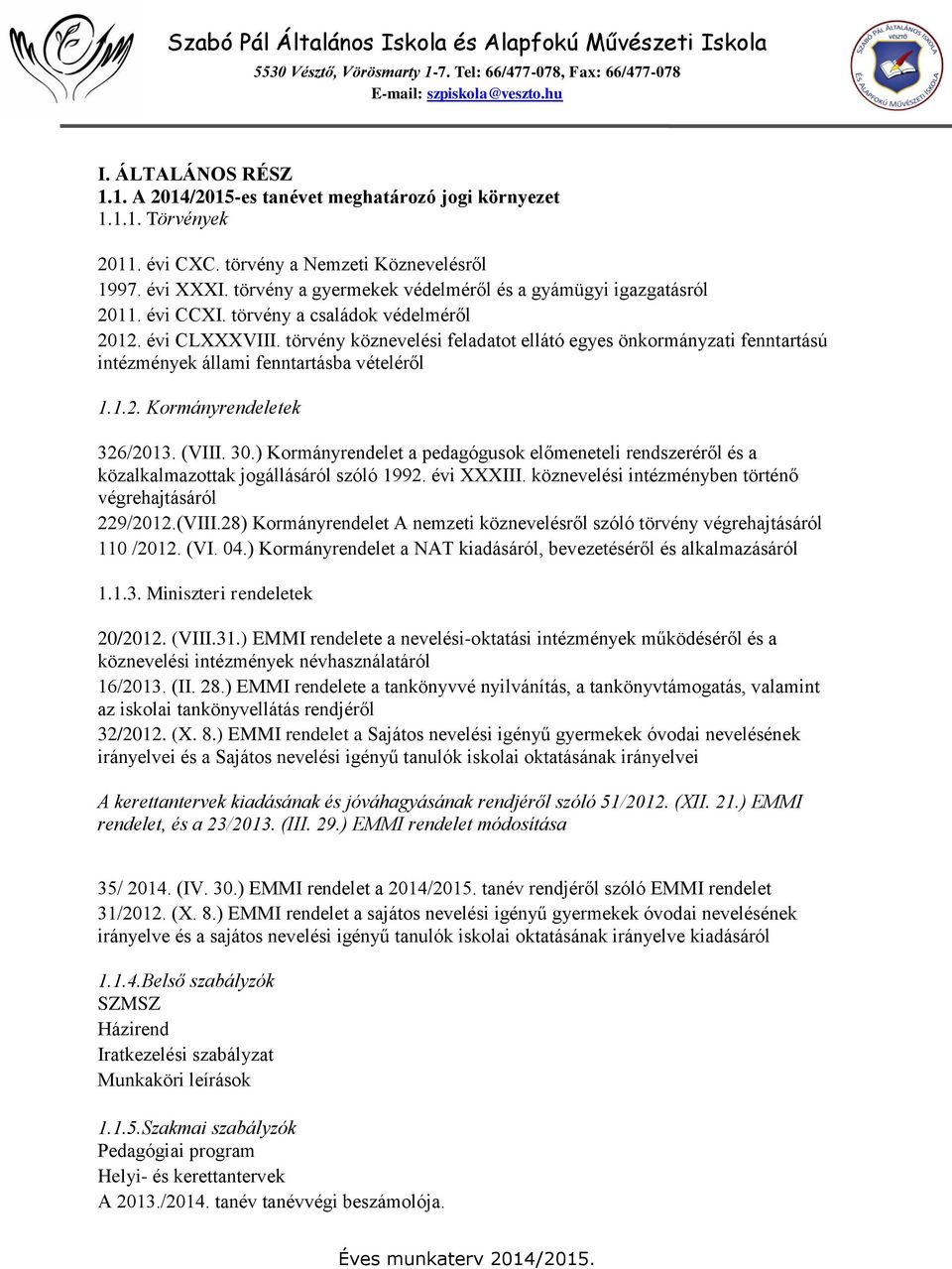 törvény köznevelési feladatot ellátó egyes önkormányzati fenntartású intézmények állami fenntartásba vételéről 1.1.2. Kormányrendeletek 326/2013. (VIII. 30.