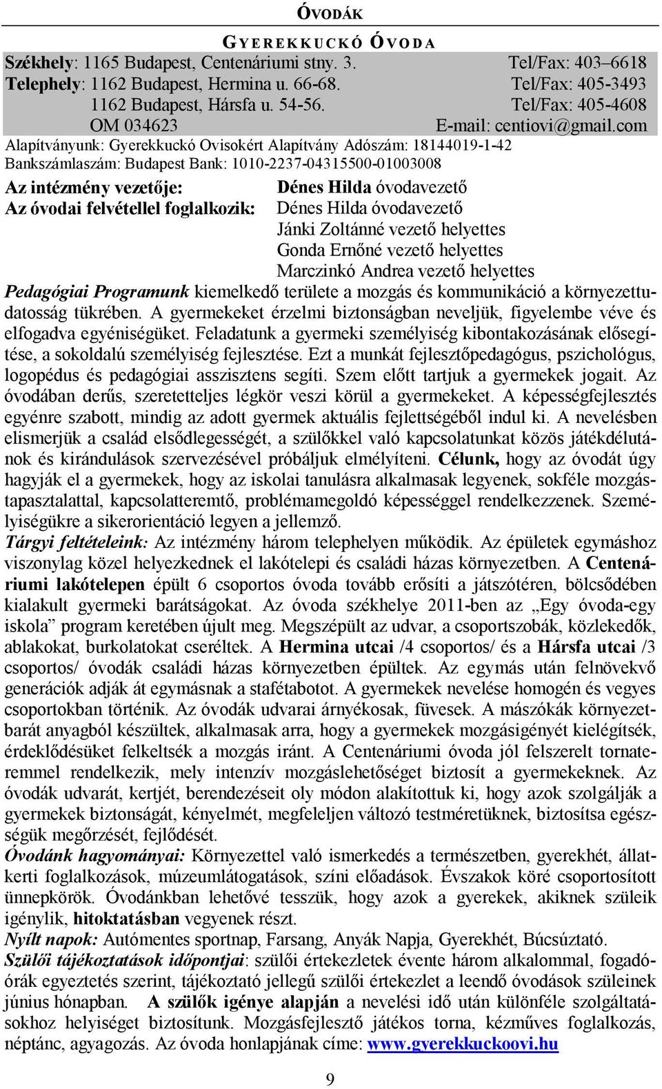 Dénes Hilda óvodavezető Dénes Hilda óvodavezető Jánki Zoltánné vezető helyettes Gonda Ernőné vezető helyettes Marczinkó Andrea vezető helyettes 9 Tel/Fax: 403 6618 Tel/Fax: 405-3493 Tel/Fax: 405-4608