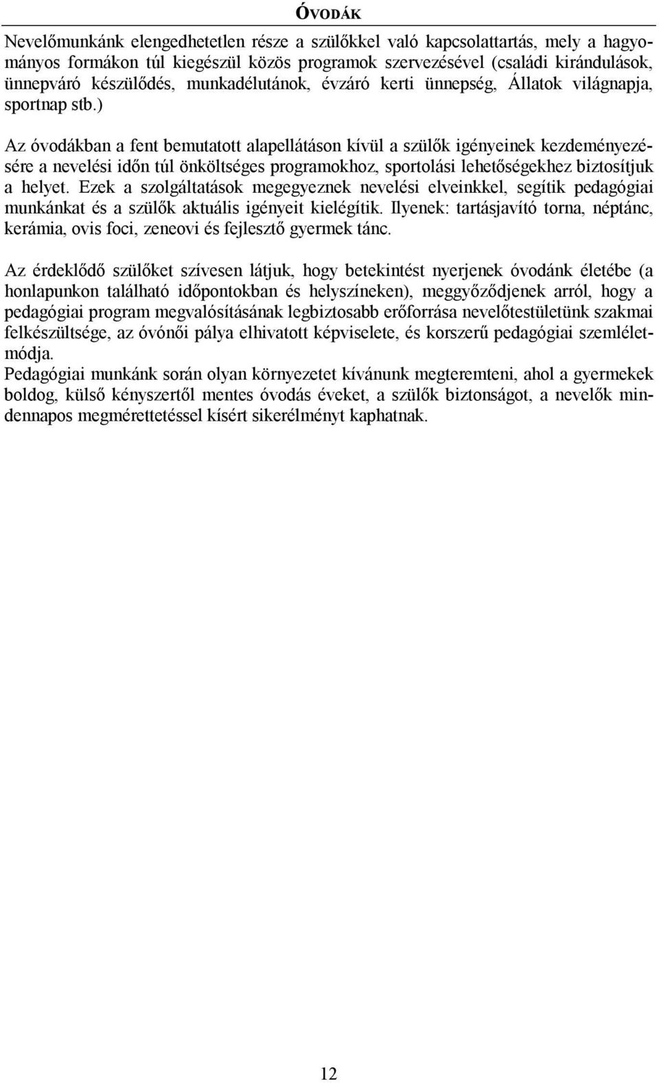 ) Az óvodákban a fent bemutatott alapellátáson kívül a szülők igényeinek kezdeményezésére a nevelési időn túl önköltséges programokhoz, sportolási lehetőségekhez biztosítjuk a helyet.