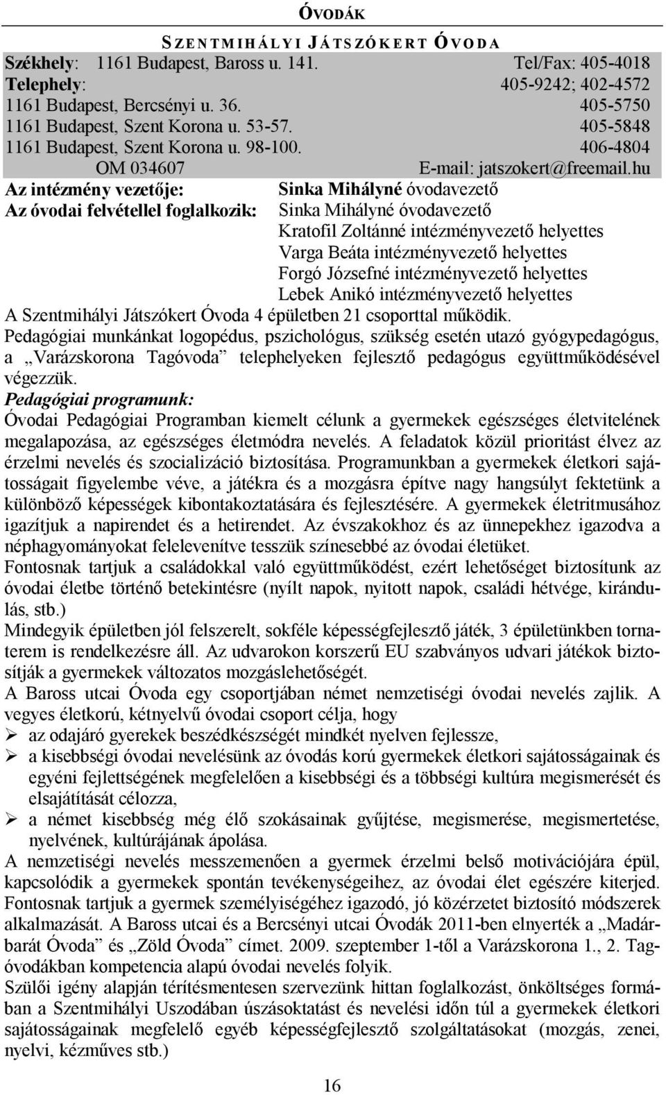 hu Sinka Mihályné óvodavezető Sinka Mihályné óvodavezető Kratofil Zoltánné intézményvezető helyettes Varga Beáta intézményvezető helyettes Forgó Józsefné intézményvezető helyettes Lebek Anikó