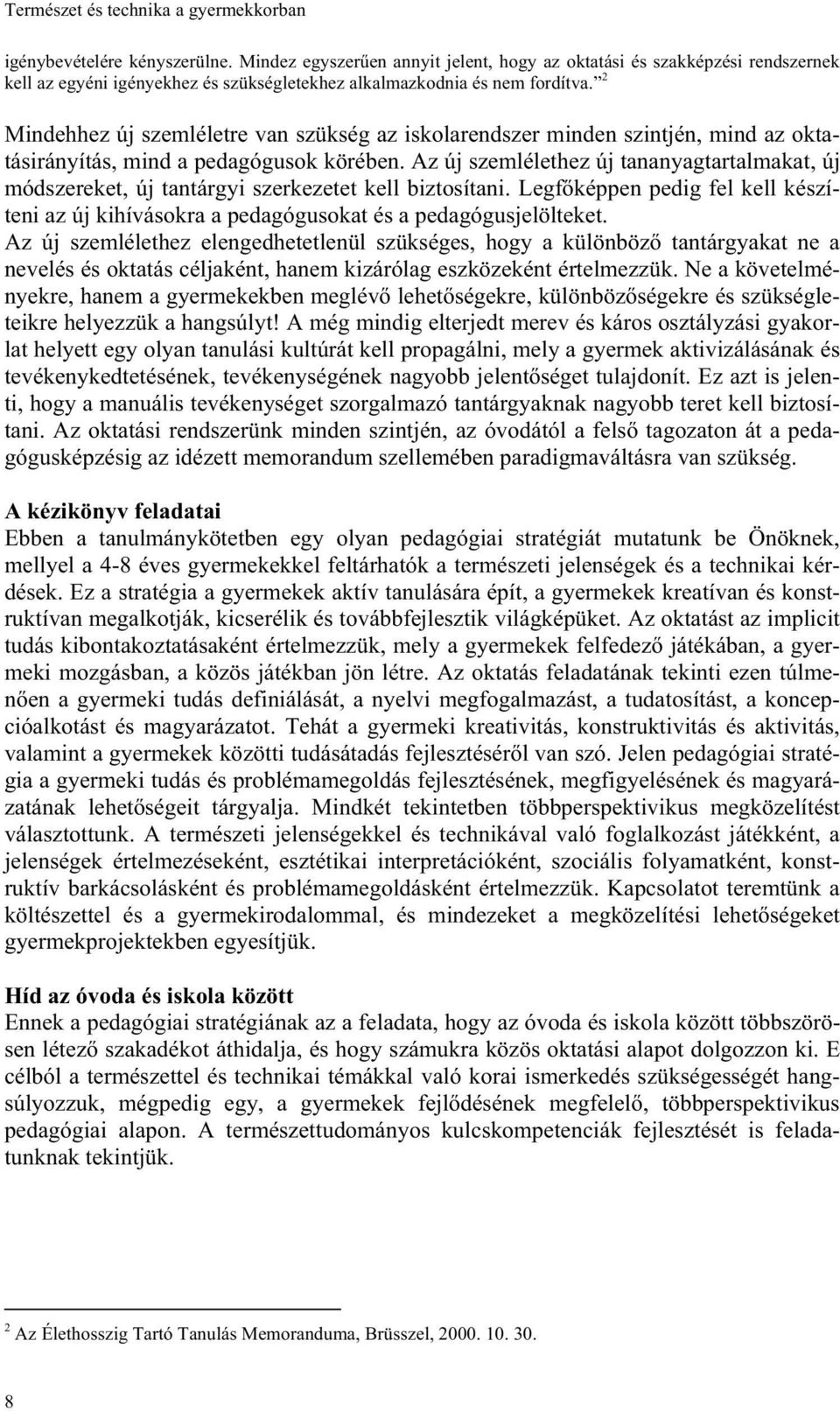 2 Mindehhez új szemléletre van szükség az iskolarendszer minden szintjén, mind az oktatásirányítás, mind a pedagógusok körében.