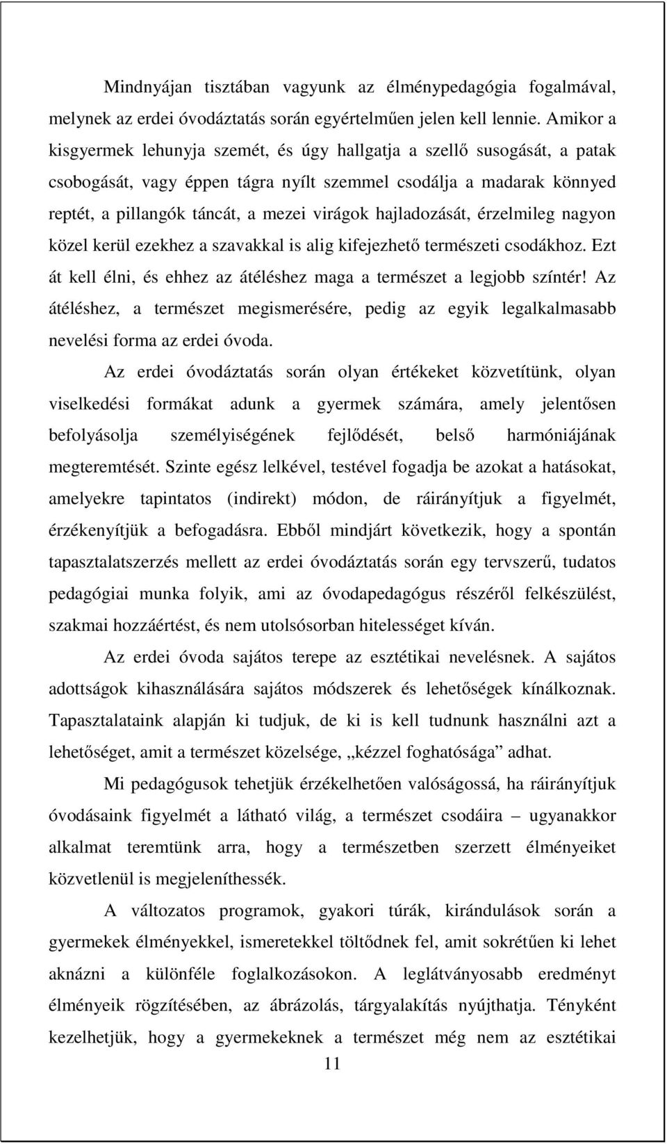 hajladozását, érzelmileg nagyon közel kerül ezekhez a szavakkal is alig kifejezhető természeti csodákhoz. Ezt át kell élni, és ehhez az átéléshez maga a természet a legjobb színtér!