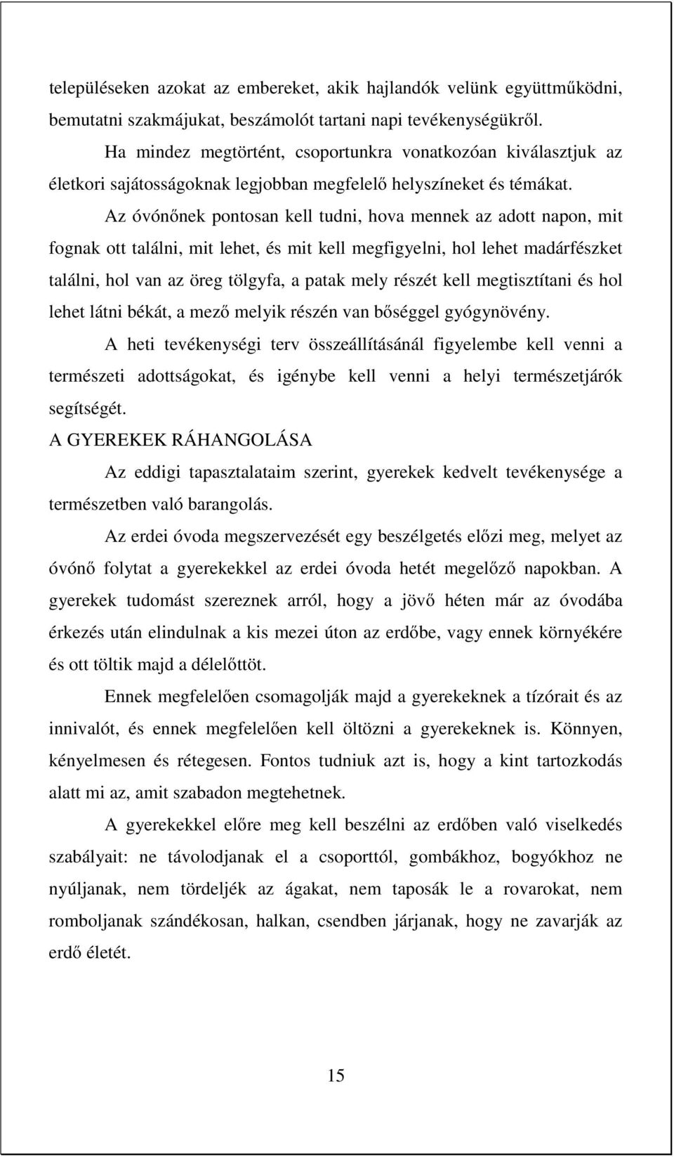 Az óvónőnek pontosan kell tudni, hova mennek az adott napon, mit fognak ott találni, mit lehet, és mit kell megfigyelni, hol lehet madárfészket találni, hol van az öreg tölgyfa, a patak mely részét