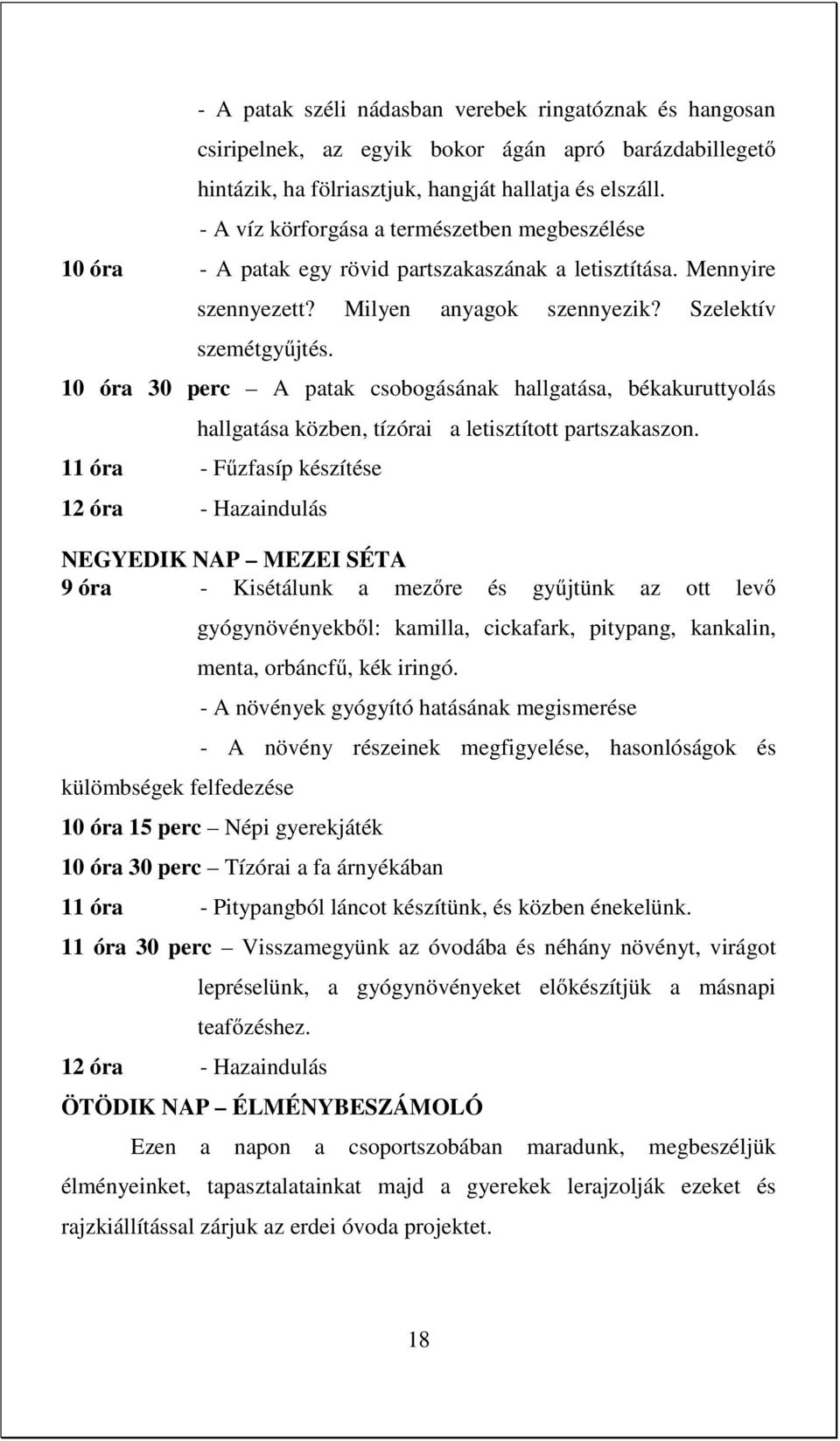 10 óra 30 perc A patak csobogásának hallgatása, békakuruttyolás hallgatása közben, tízórai a letisztított partszakaszon.