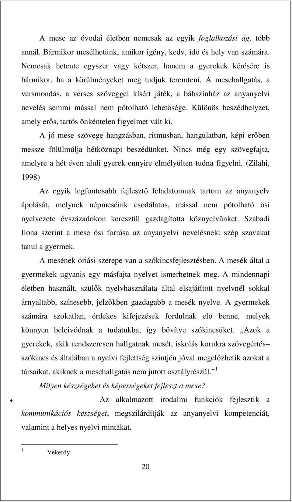 A mesehallgatás, a versmondás, a verses szöveggel kísért játék, a bábszínház az anyanyelvi nevelés semmi mással nem pótolható lehetősége.