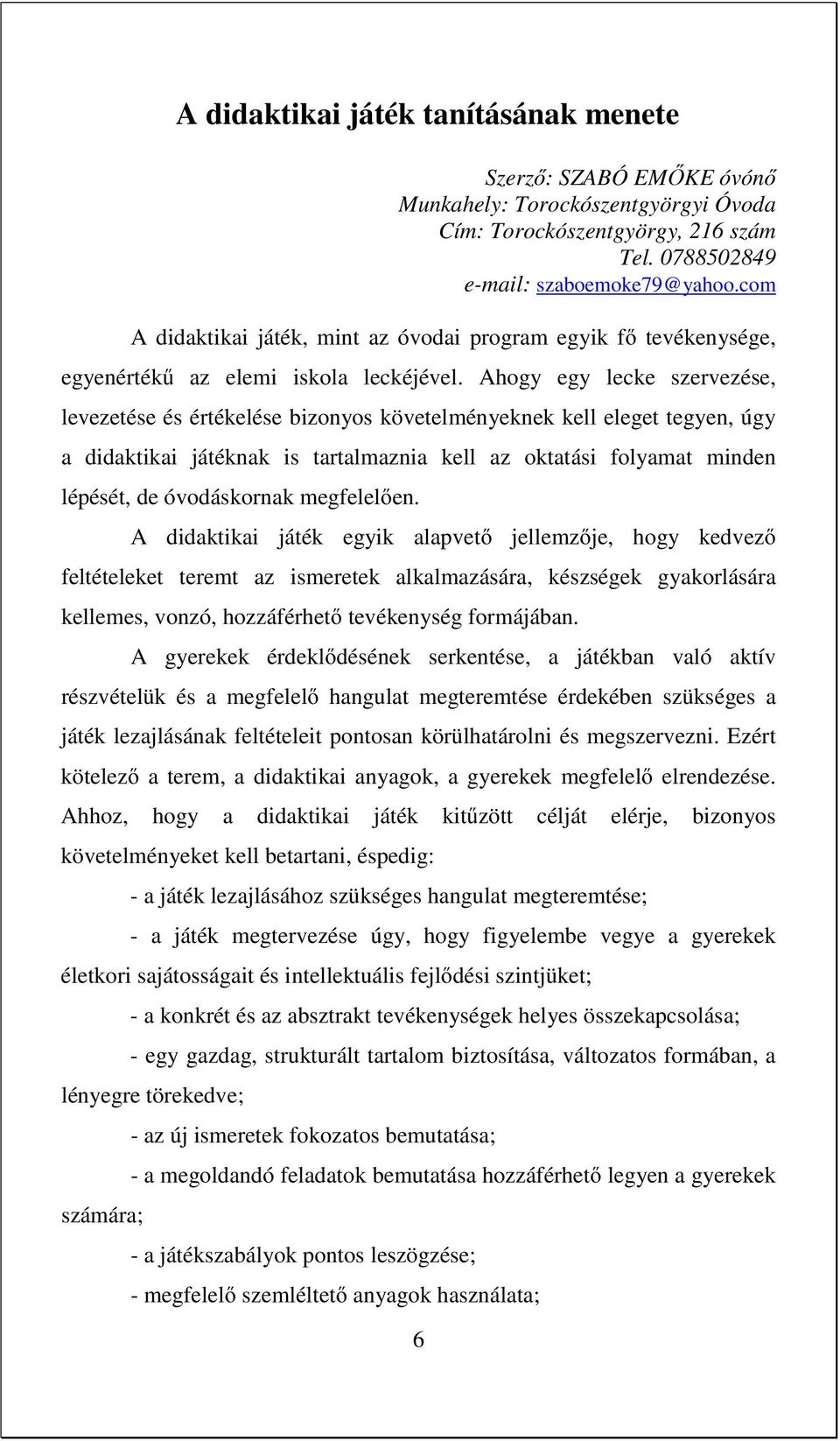 Ahogy egy lecke szervezése, levezetése és értékelése bizonyos követelményeknek kell eleget tegyen, úgy a didaktikai játéknak is tartalmaznia kell az oktatási folyamat minden lépését, de óvodáskornak