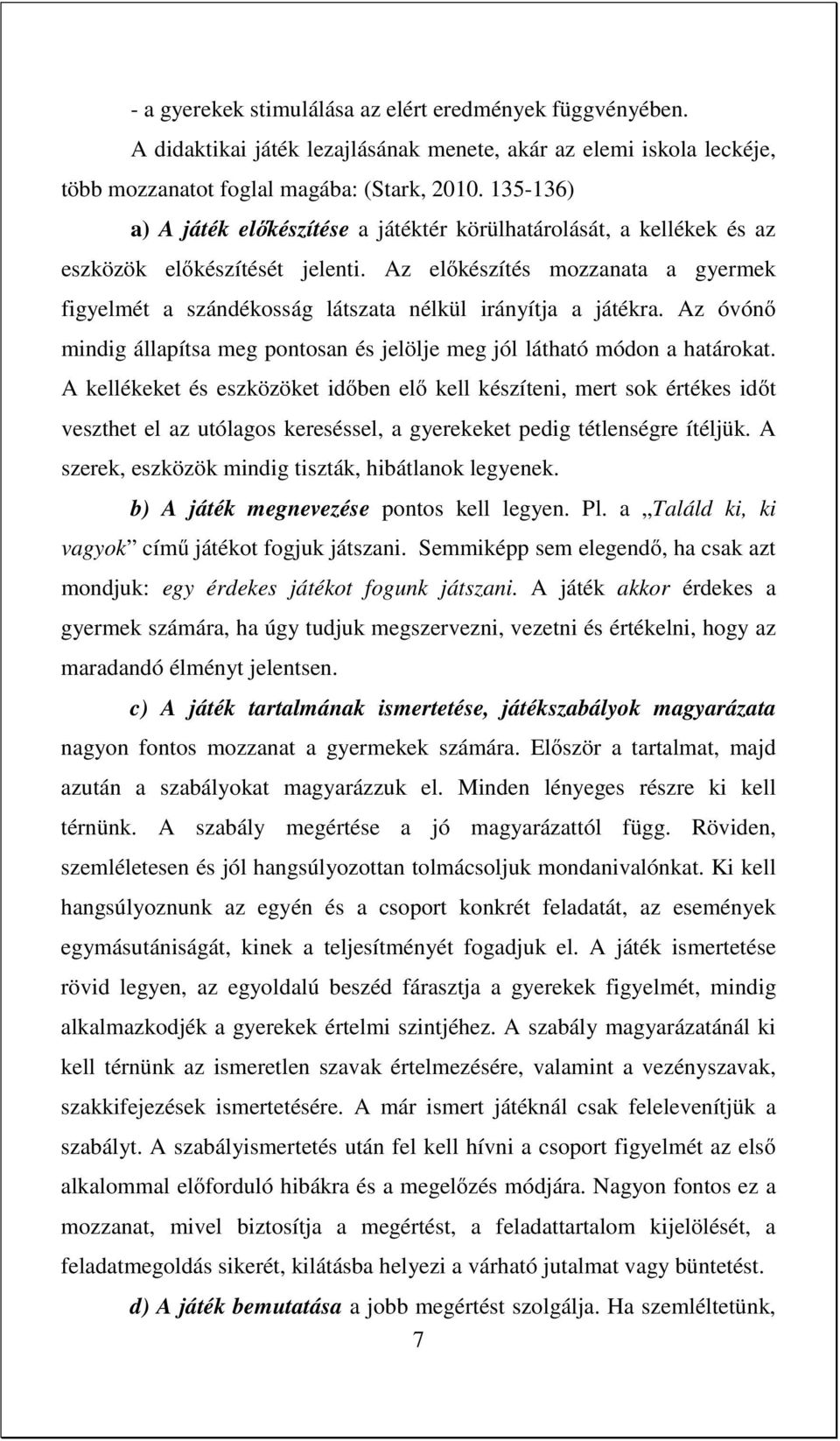 Az előkészítés mozzanata a gyermek figyelmét a szándékosság látszata nélkül irányítja a játékra. Az óvónő mindig állapítsa meg pontosan és jelölje meg jól látható módon a határokat.