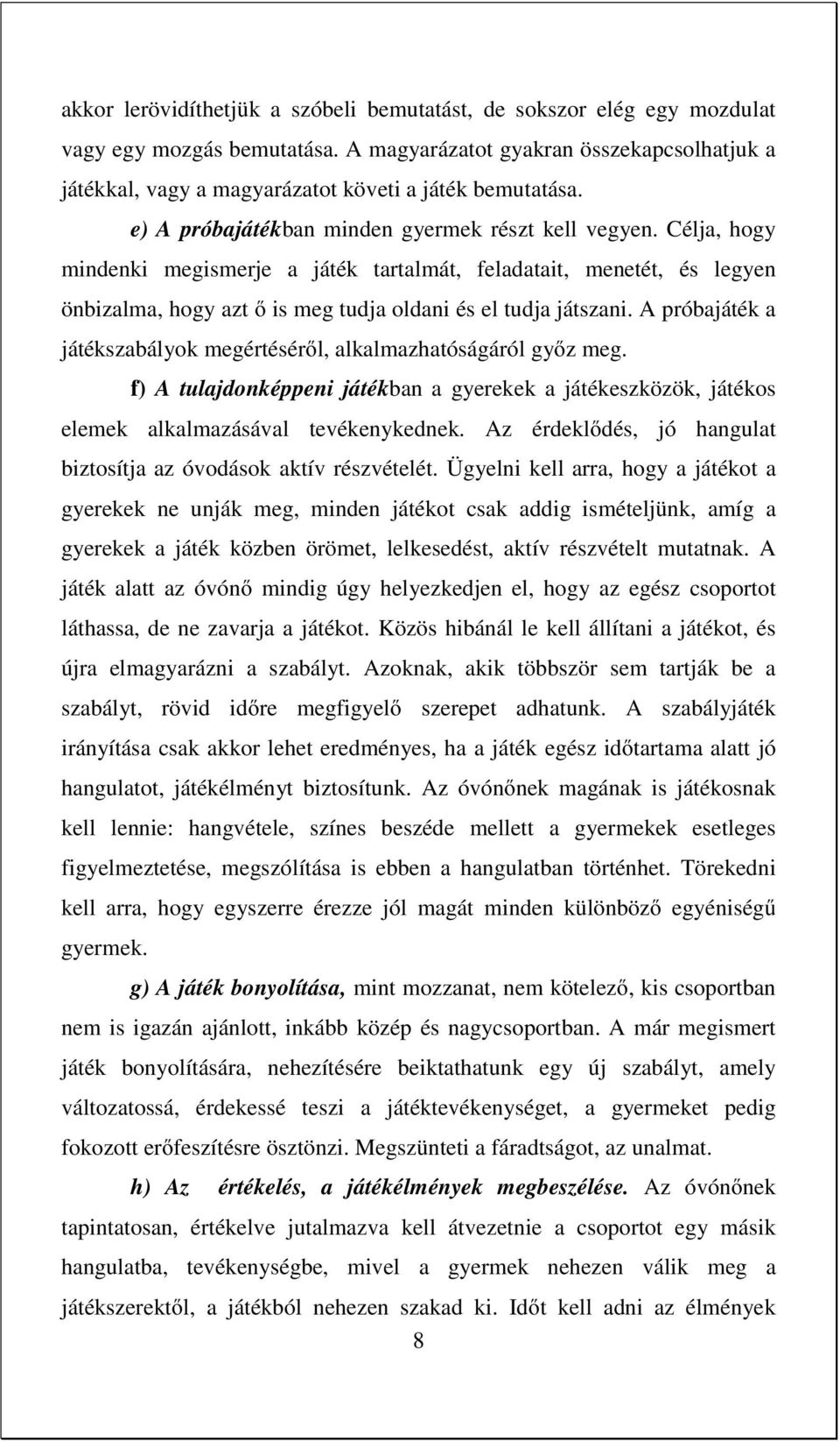 Célja, hogy mindenki megismerje a játék tartalmát, feladatait, menetét, és legyen önbizalma, hogy azt ő is meg tudja oldani és el tudja játszani.