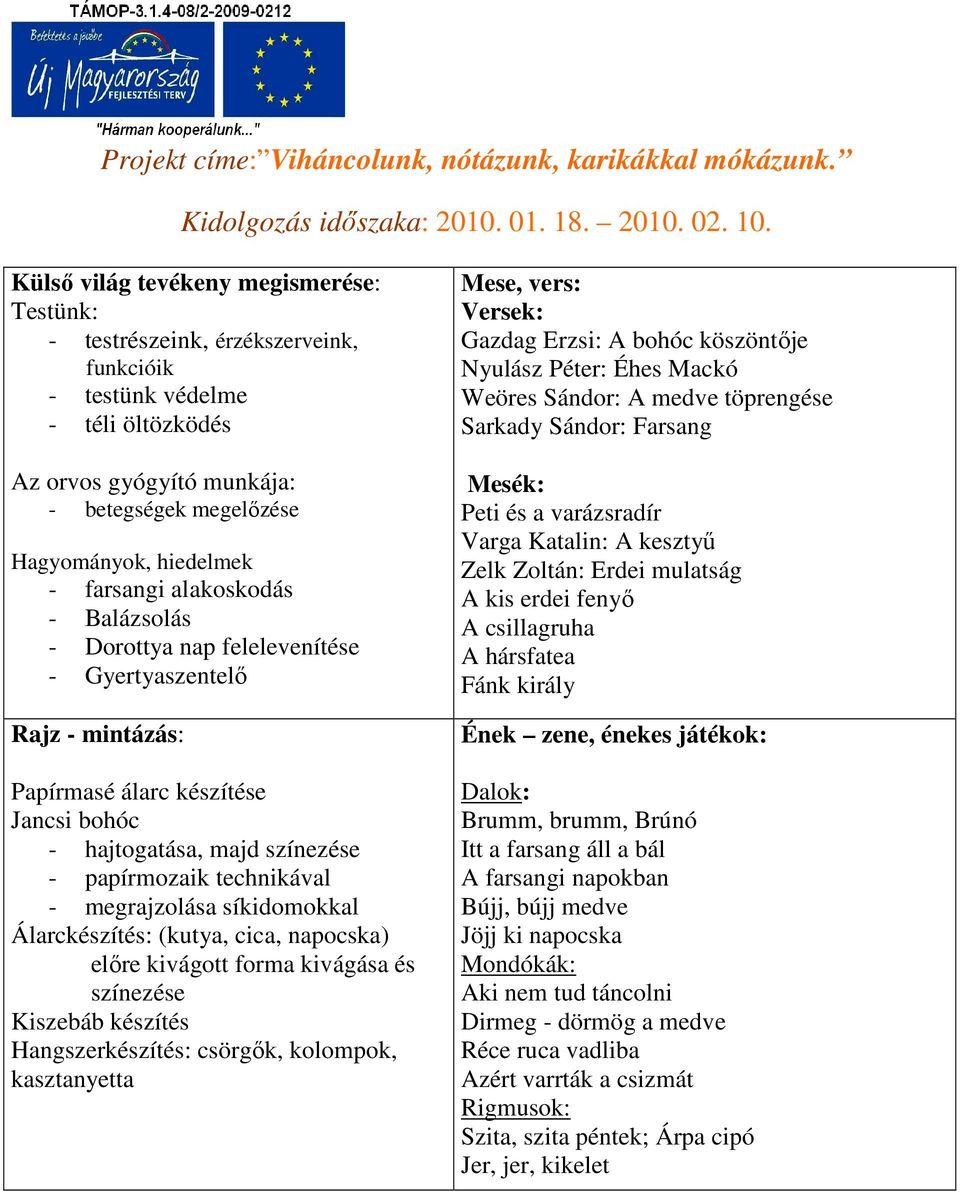 farsangi alakoskodás - Balázsolás - Dorottya nap felelevenítése - Gyertyaszentelő Rajz - mintázás: Papírmasé álarc készítése Jancsi bohóc - hajtogatása, majd színezése - papírmozaik technikával -