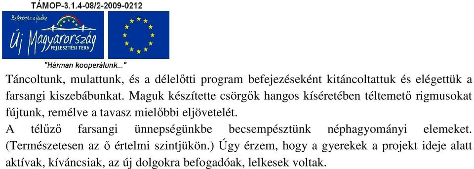 A télűző farsangi ünnepségünkbe becsempésztünk néphagyományi elemeket. (Természetesen az ő értelmi szintjükön.