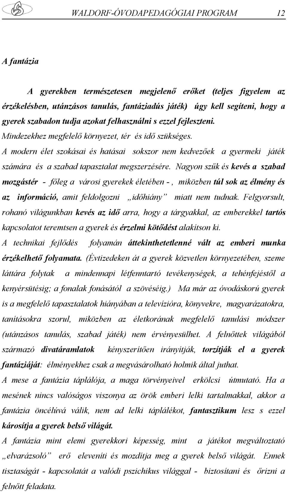 A modern élet szokásai és hatásai sokszor nem kedvezőek a gyermeki játék számára és a szabad tapasztalat megszerzésére.