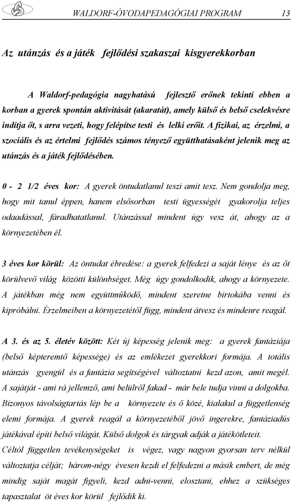 A fizikai, az érzelmi, a szociális és az értelmi fejlődés számos tényező együtthatásaként jelenik meg az utánzás és a játék fejlődésében. 0-2 1/2 éves kor: A gyerek öntudatlanul teszi amit tesz.