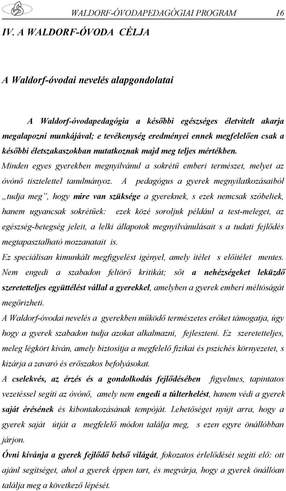 későbbi életszakaszokban mutatkoznak majd meg teljes mértékben. Minden egyes gyerekben megnyilvánul a sokrétű emberi természet, melyet az óvónő tisztelettel tanulmányoz.