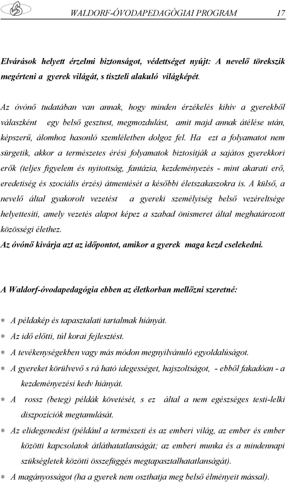 Ha ezt a folyamatot nem sürgetik, akkor a természetes érési folyamatok biztosítják a sajátos gyerekkori erők (teljes figyelem és nyitottság, fantázia, kezdeményezés - mint akarati erő, eredetiség és