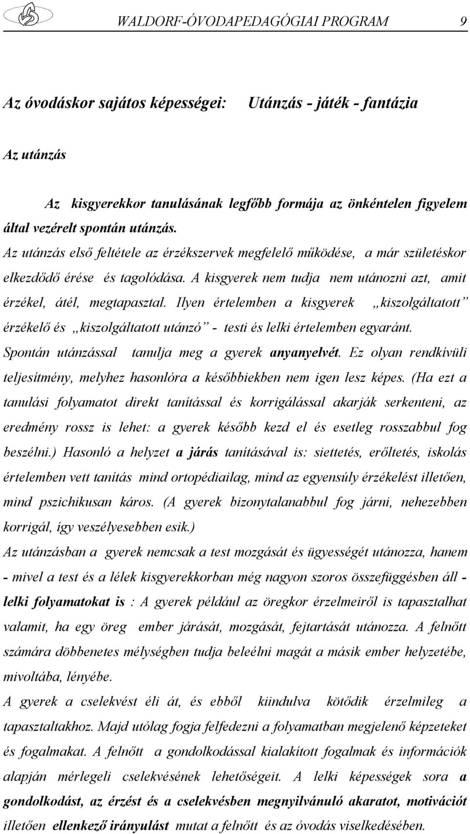 Ilyen értelemben a kisgyerek kiszolgáltatott érzékelő és kiszolgáltatott utánzó - testi és lelki értelemben egyaránt. Spontán utánzással tanulja meg a gyerek anyanyelvét.