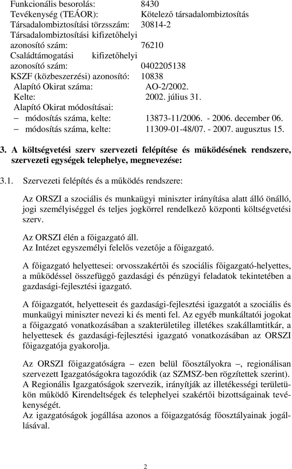 Alapító Okirat módosításai: módosítás száma, kelte: 13873-11/2006. - 2006. december 06. módosítás száma, kelte: 11309-01-48/07. - 2007. augusztus 15. 3.