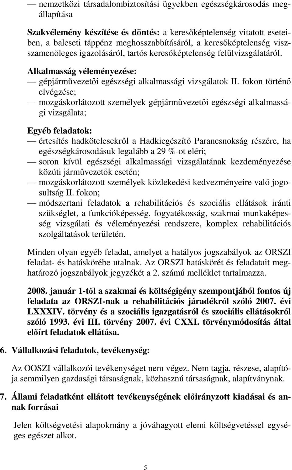 fokon történı elvégzése; mozgáskorlátozott személyek gépjármővezetıi egészségi alkalmassági vizsgálata; Egyéb feladatok: értesítés hadkötelesekrıl a Hadkiegészítı Parancsnokság részére, ha