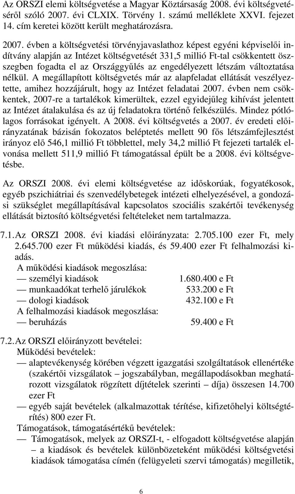 évben a költségvetési törvényjavaslathoz képest egyéni képviselıi indítvány alapján az Intézet költségvetését 331,5 millió Ft-tal csökkentett öszszegben fogadta el az Országgyőlés az engedélyezett