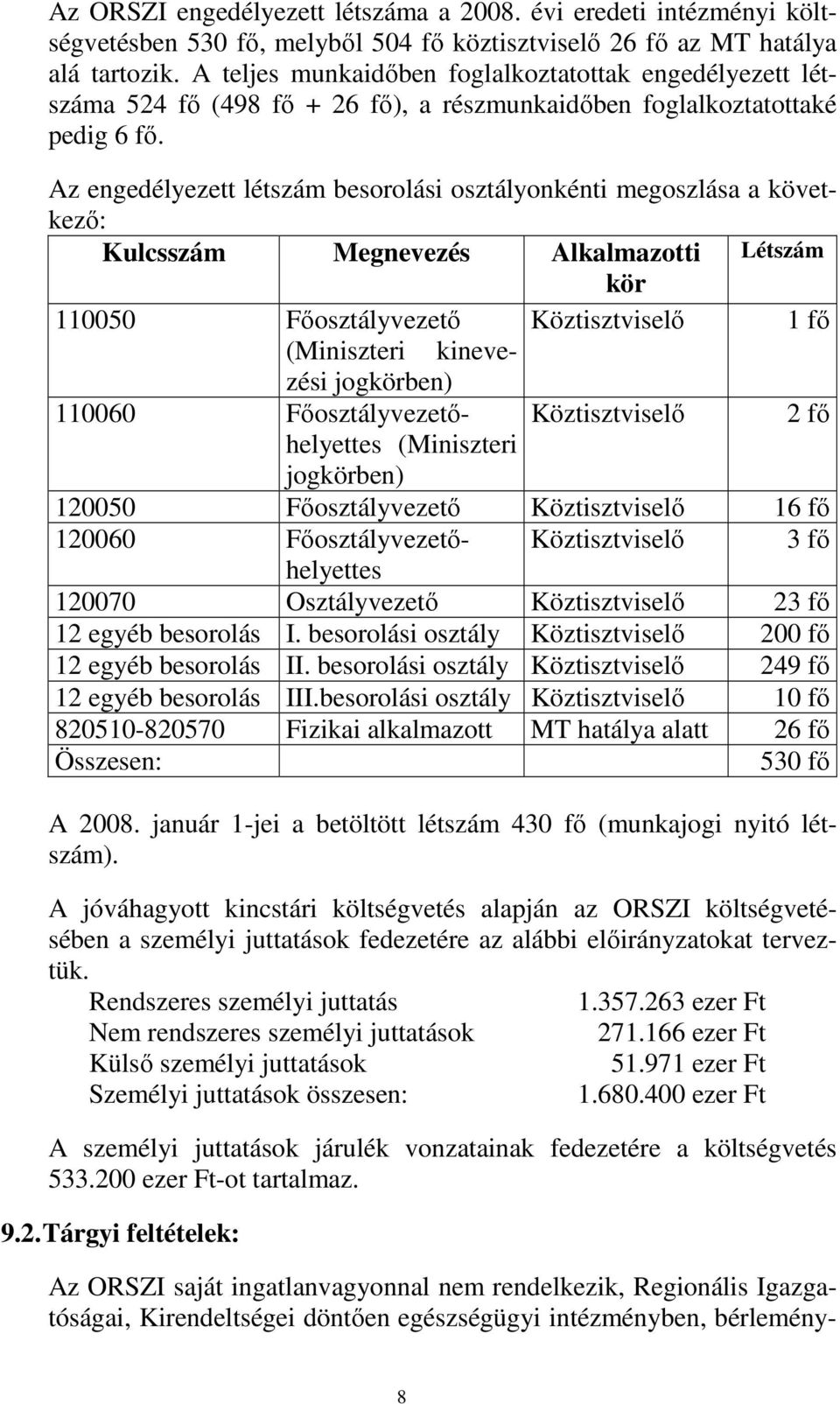 Az engedélyezett létszám besorolási osztályonkénti megoszlása a következı: Kulcsszám Megnevezés Alkalmazotti Létszám kör 110050 Fıosztályvezetı Köztisztviselı 1 fı (Miniszteri kinevezési jogkörben)