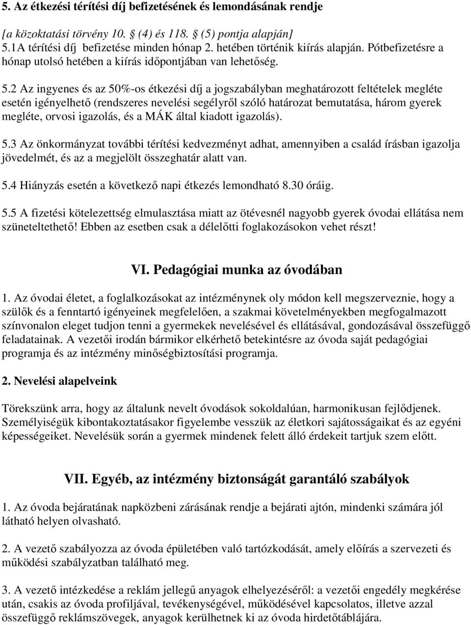 2 Az ingyenes és az 50%-os étkezési díj a jogszabályban meghatározott feltételek megléte esetén igényelhetı (rendszeres nevelési segélyrıl szóló határozat bemutatása, három gyerek megléte, orvosi