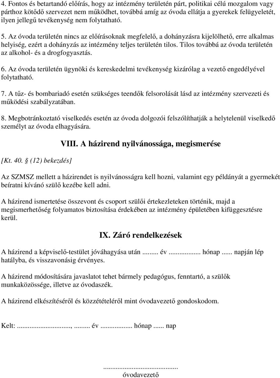 Tilos továbbá az óvoda területén az alkohol- és a drogfogyasztás. 6. Az óvoda területén ügynöki és kereskedelmi tevékenység kizárólag a vezetı engedélyével folytatható. 7.