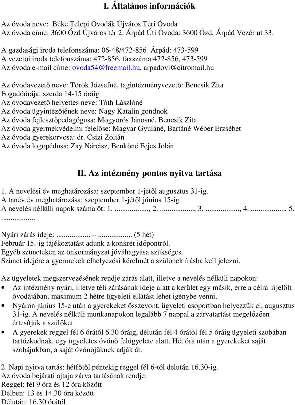 hu Az óvodavezetı neve: Török Józsefné, tagintézményvezetı: Bencsik Zita Fogadóórája: szerda 14-15 óráig Az óvodavezetı helyettes neve: Tóth Lászlóné Az óvoda ügyintézıjének neve: Nagy Katalin