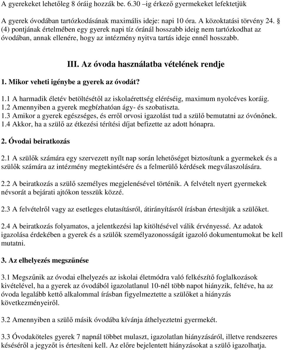 Az óvoda használatba vételének rendje 1. Mikor veheti igénybe a gyerek az óvodát? 1.1 A harmadik életév betöltésétıl az iskolaérettség eléréséig, maximum nyolcéves koráig. 1.2 Amennyiben a gyerek megbízhatóan ágy- és szobatiszta.