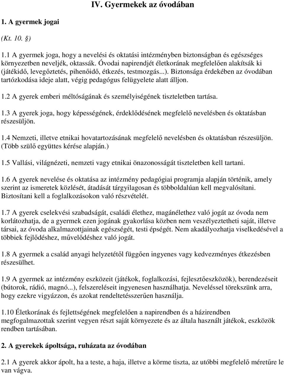 Biztonsága érdekében az óvodában tartózkodása ideje alatt, végig pedagógus felügyelete alatt álljon. 1.