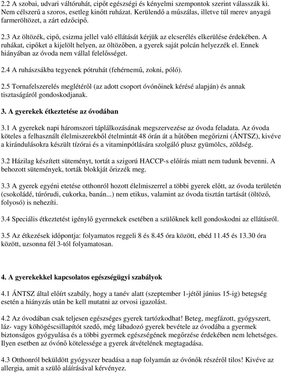 A ruhákat, cipıket a kijelölt helyen, az öltözıben, a gyerek saját polcán helyezzék el. Ennek hiányában az óvoda nem vállal felelısséget. 2.4 A ruhászsákba tegyenek pótruhát (fehérnemő, zokni, póló).