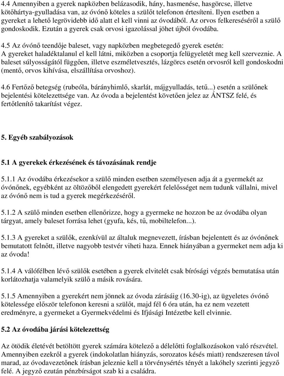 5 Az óvónı teendıje baleset, vagy napközben megbetegedı gyerek esetén: A gyereket haladéktalanul el kell látni, miközben a csoportja felügyeletét meg kell szerveznie.