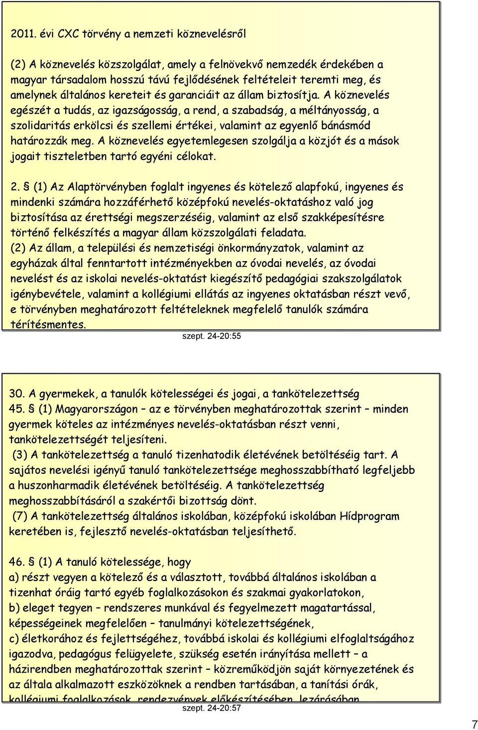 A köznevelés egészét a tudás, az igazságosság, a rend, a szabadság, a méltányosság, a szolidaritás erkölcsi és szellemi értékei, valamint az egyenlő bánásmód határozzák meg.