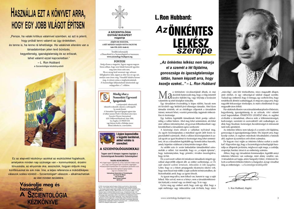 Ron Hubbard a Szcientológia kézikönyvéből A SZCIENTOLÓGIA EGYHÁZ BUDAPEST magazinja JÖJJÖN BE HOZZÁNK, A HÉT MINDEN NAPJÁN NYITVA vagyunk 9:00-TŐL ESTE 10:00-IG További információk a Dianetikáról és