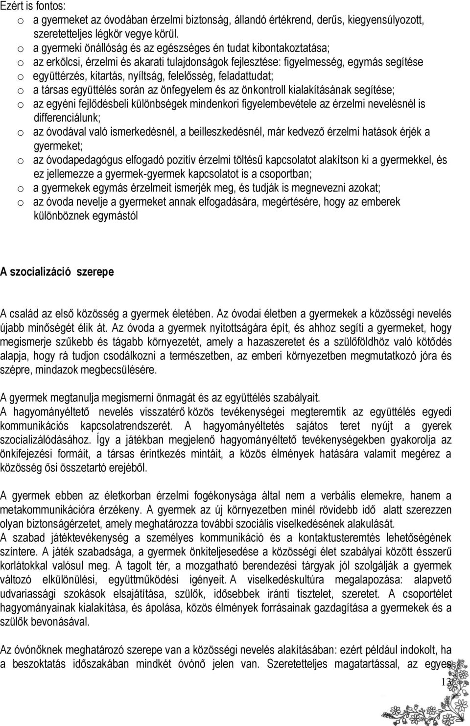 felelősség, feladattudat; o a társas együttélés során az önfegyelem és az önkontroll kialakításának segítése; o az egyéni fejlődésbeli különbségek mindenkori figyelembevétele az érzelmi nevelésnél is