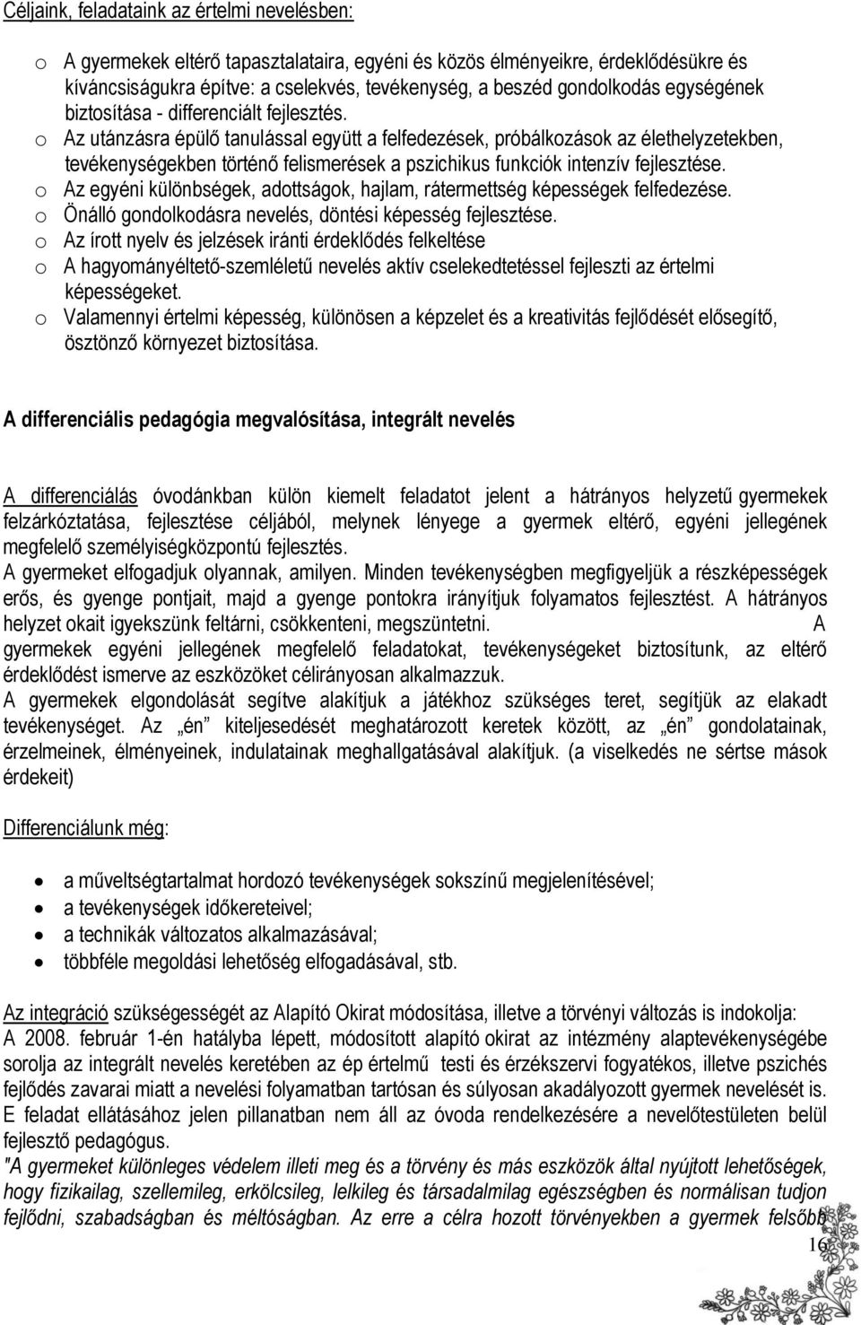 o Az utánzásra épülő tanulással együtt a felfedezések, próbálkozások az élethelyzetekben, tevékenységekben történő felismerések a pszichikus funkciók intenzív fejlesztése.