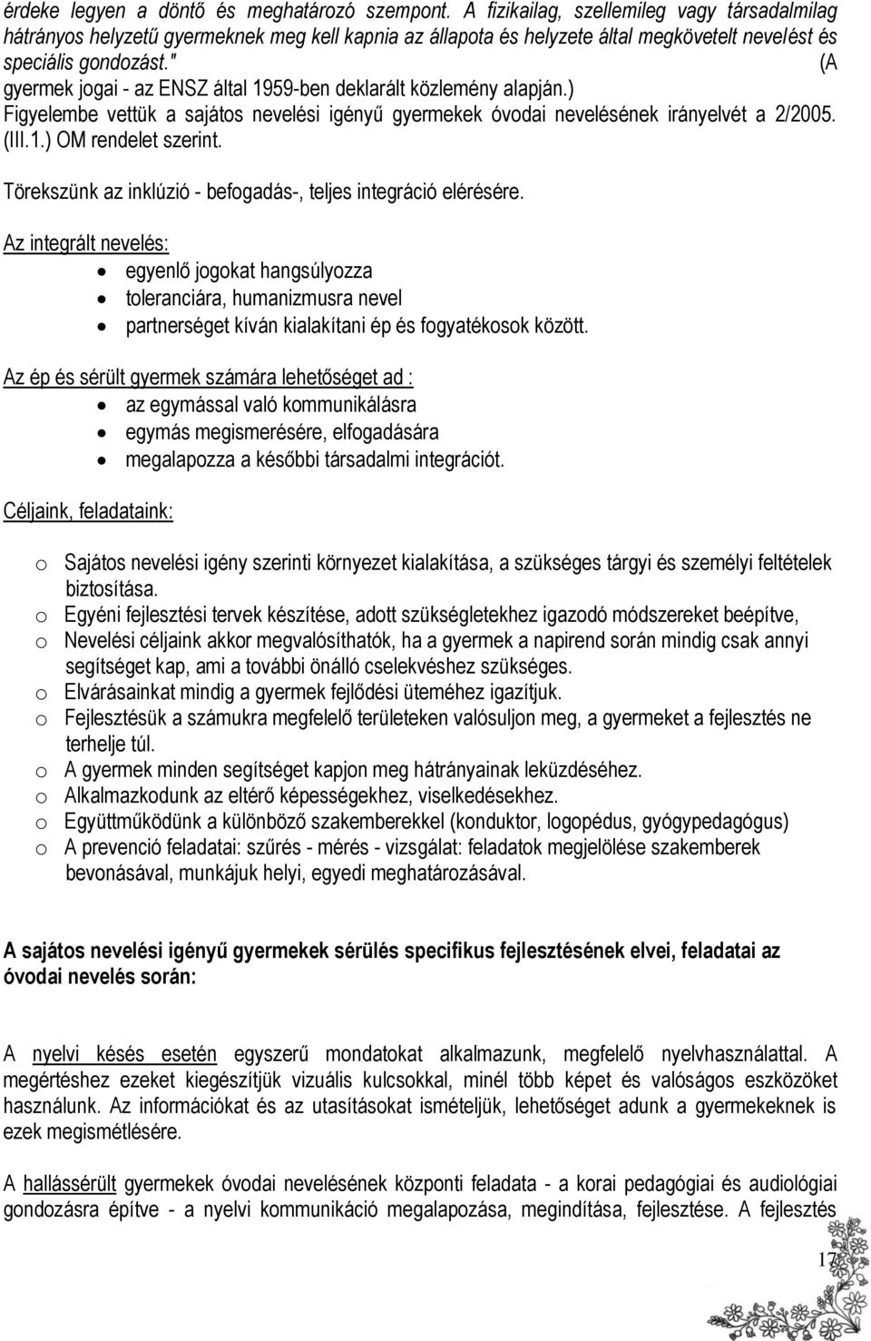 " (A gyermek jogai - az ENSZ által 1959-ben deklarált közlemény alapján.) Figyelembe vettük a sajátos nevelési igényű gyermekek óvodai nevelésének irányelvét a 2/2005. (III.1.) OM rendelet szerint.