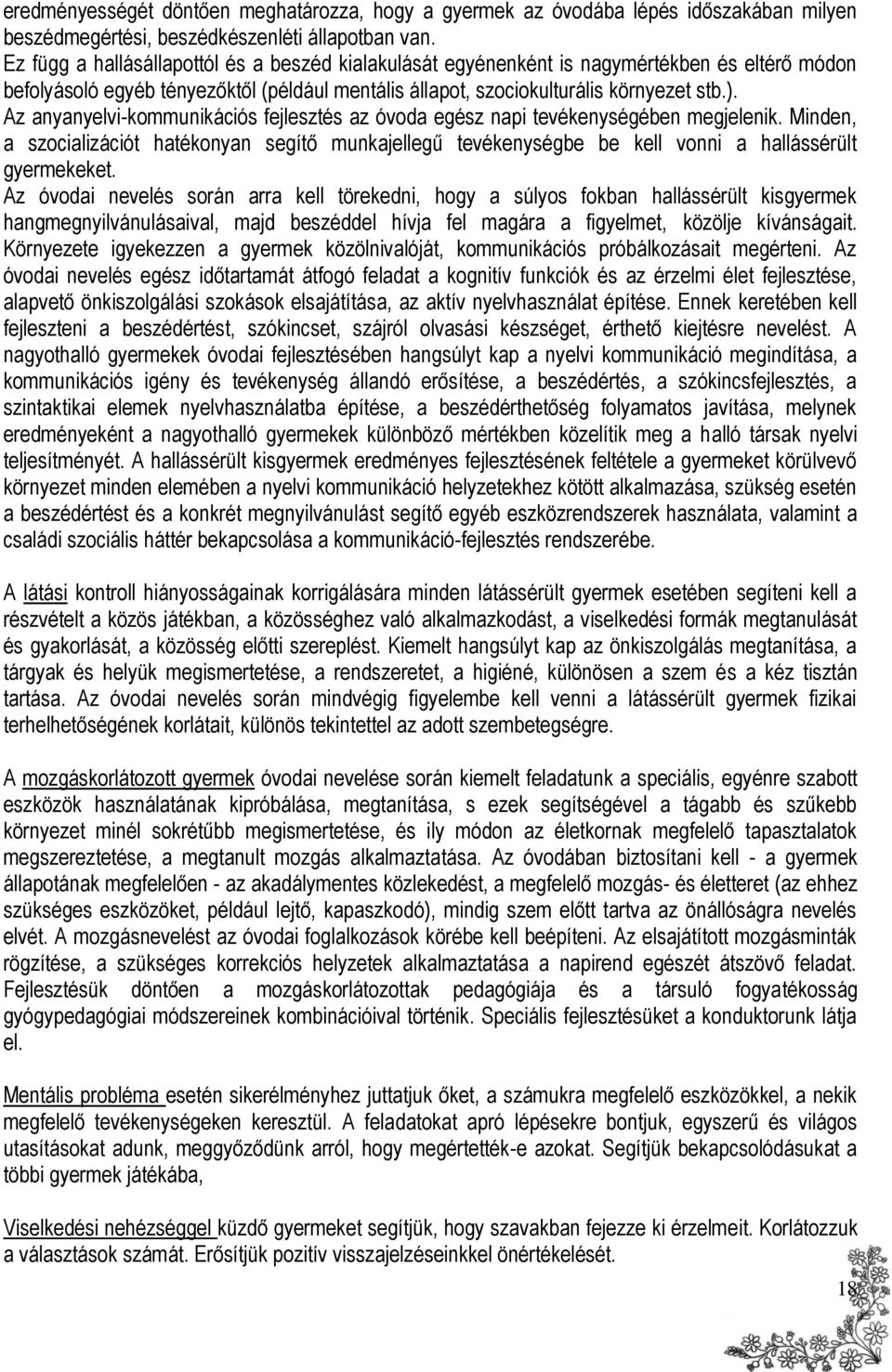 Az anyanyelvi-kommunikációs fejlesztés az óvoda egész napi tevékenységében megjelenik. Minden, a szocializációt hatékonyan segítő munkajellegű tevékenységbe be kell vonni a hallássérült gyermekeket.