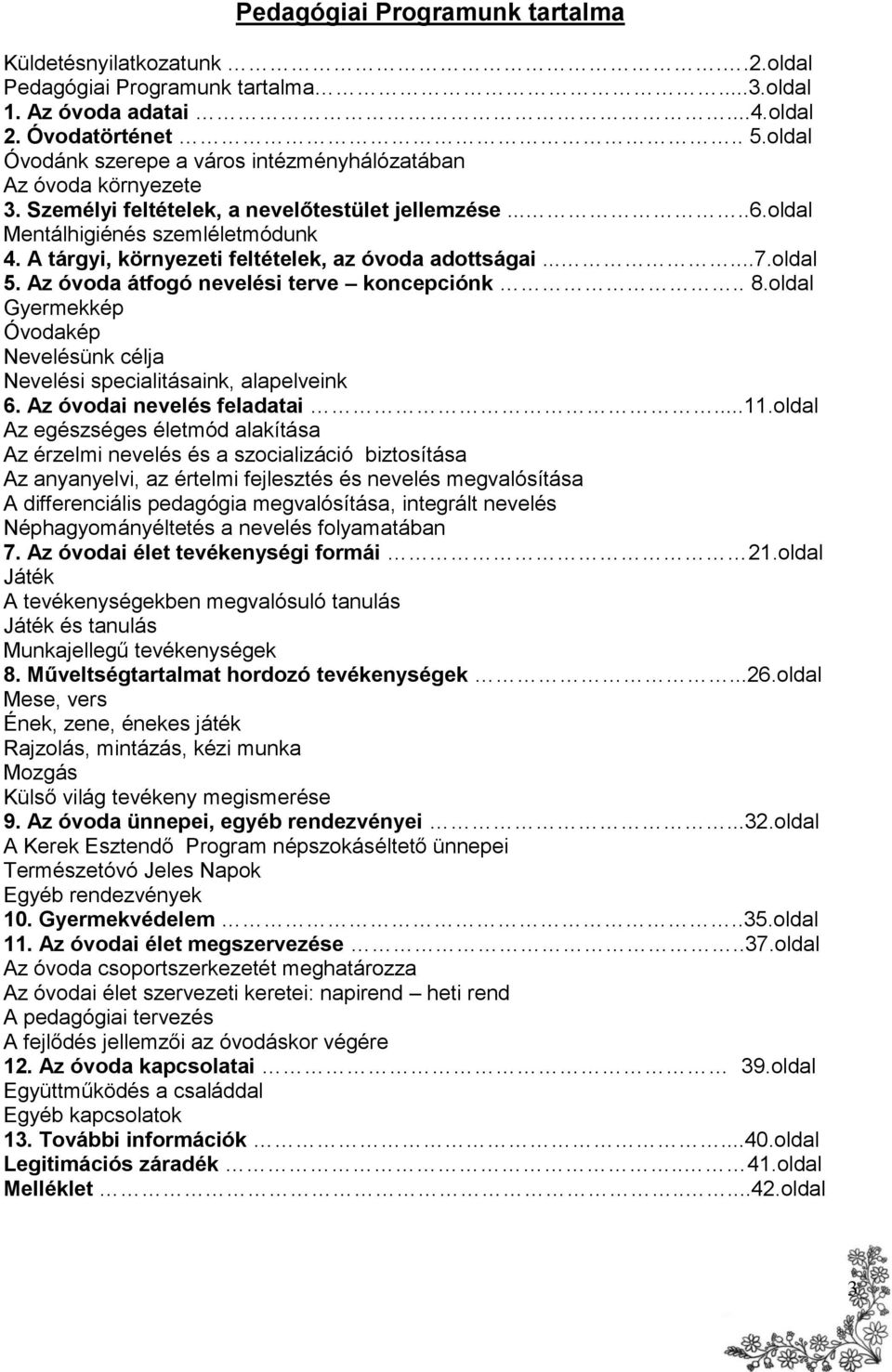 A tárgyi, környezeti feltételek, az óvoda adottságai......7.oldal 5. Az óvoda átfogó nevelési terve koncepciónk.. 8.oldal Gyermekkép Óvodakép Nevelésünk célja Nevelési specialitásaink, alapelveink 6.