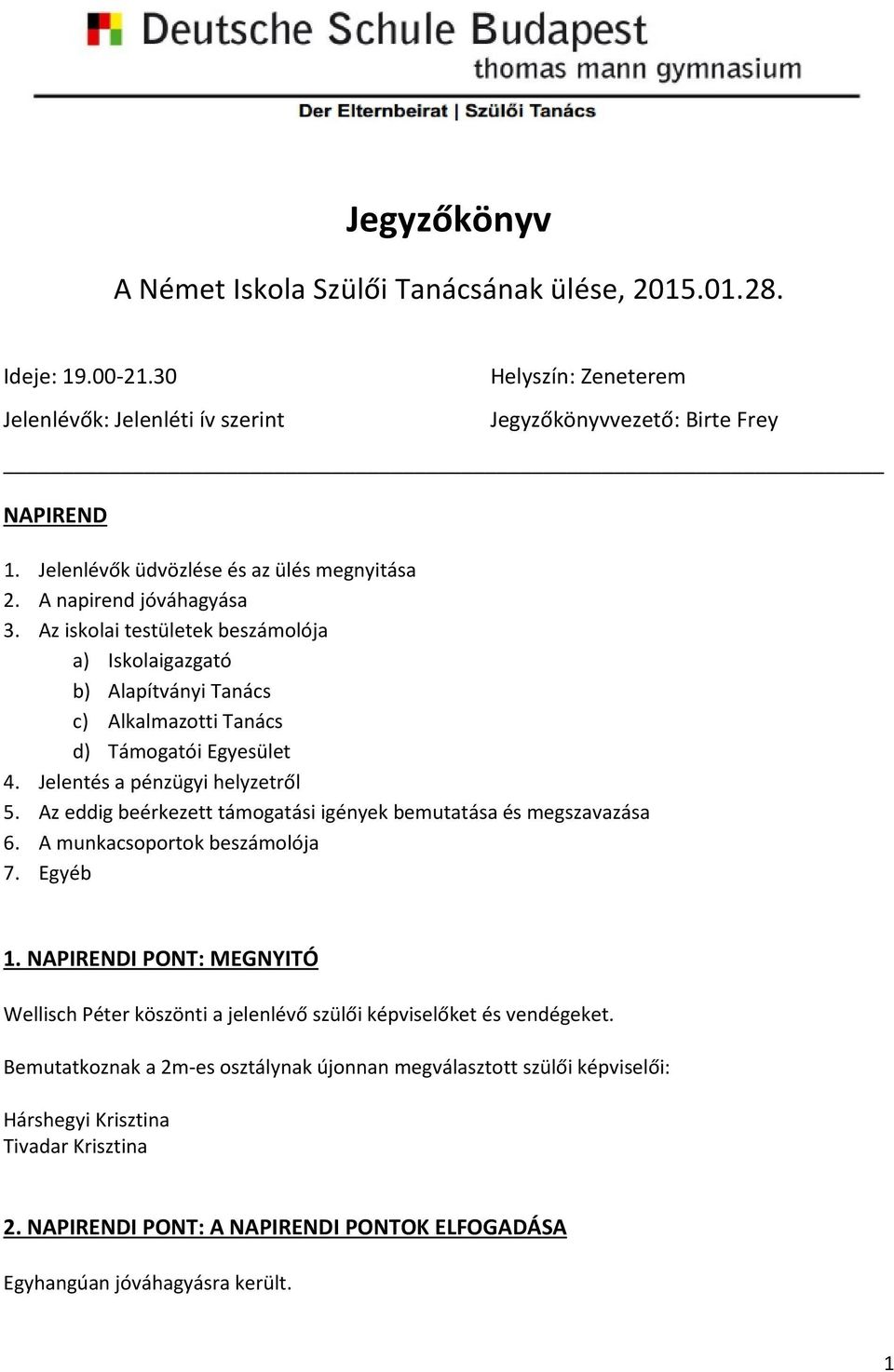 Jelentés a pénzügyi helyzetről 5. Az eddig beérkezett támogatási igények bemutatása és megszavazása 6. A munkacsoportok beszámolója 7. Egyéb 1.