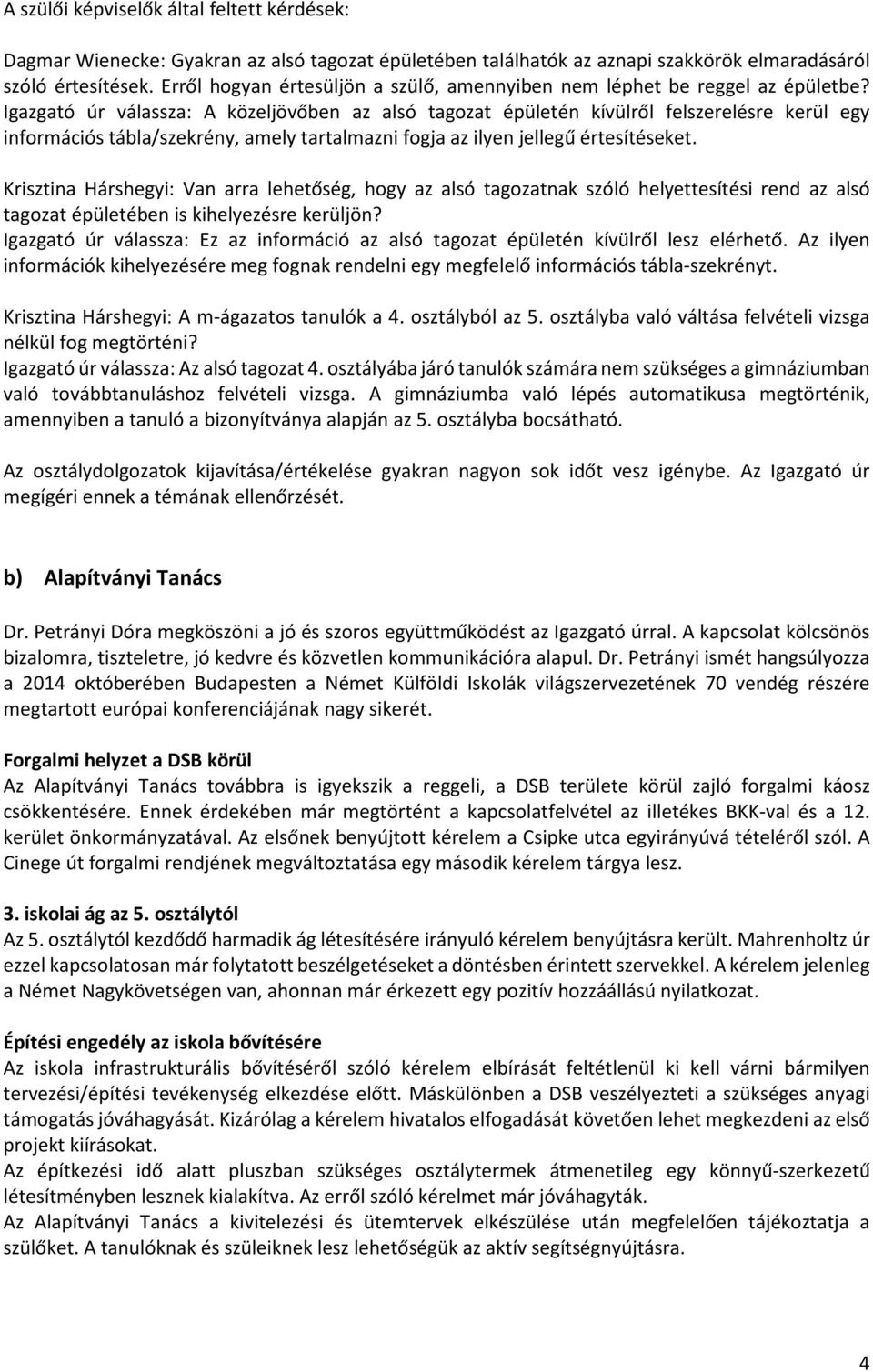 Igazgató úr válassza: A közeljövőben az alsó tagozat épületén kívülről felszerelésre kerül egy információs tábla/szekrény, amely tartalmazni fogja az ilyen jellegű értesítéseket.