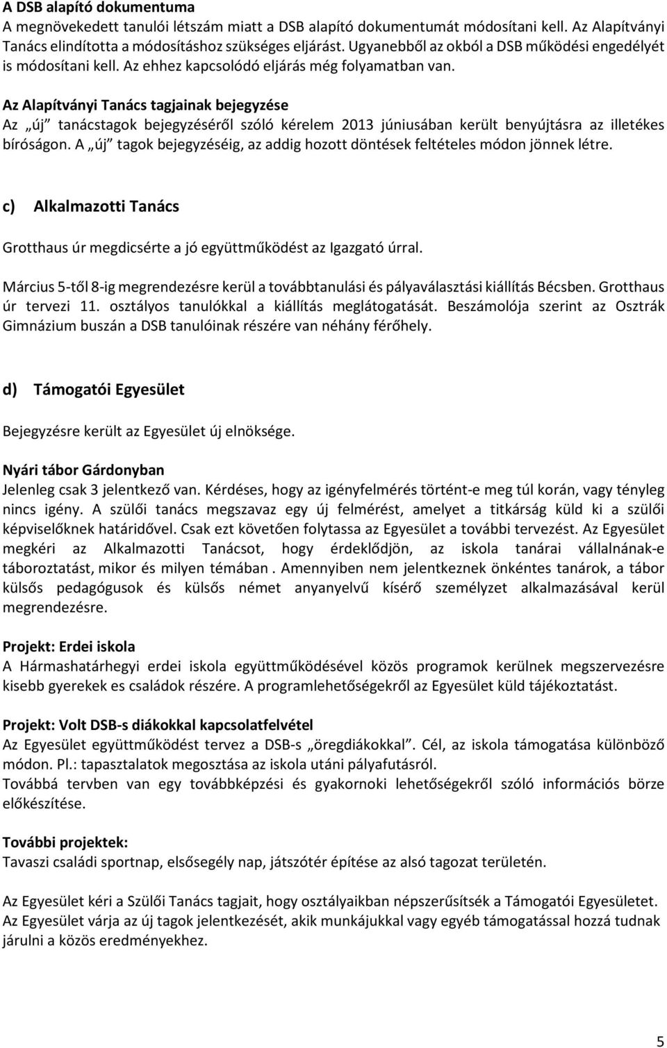 Az Alapítványi Tanács tagjainak bejegyzése Az új tanácstagok bejegyzéséről szóló kérelem 2013 júniusában került benyújtásra az illetékes bíróságon.