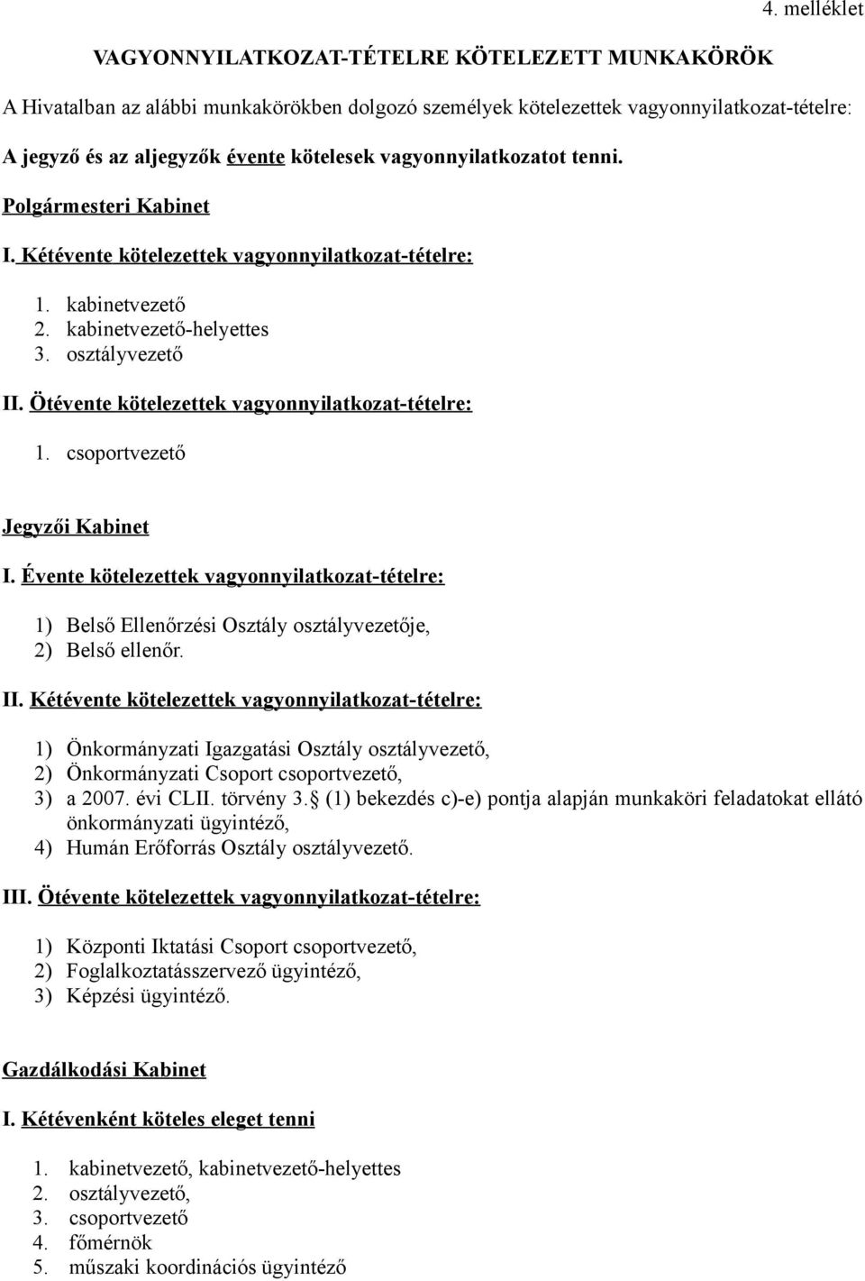 Kétévente kötelezettek vagyonnyilatkozat-tételre: 1. kabinetvezető 2. kabinetvezető-helyettes 3. osztályvezető II. Ötévente kötelezettek vagyonnyilatkozat-tételre: 1. csoportvezető Jegyzői Kabinet I.