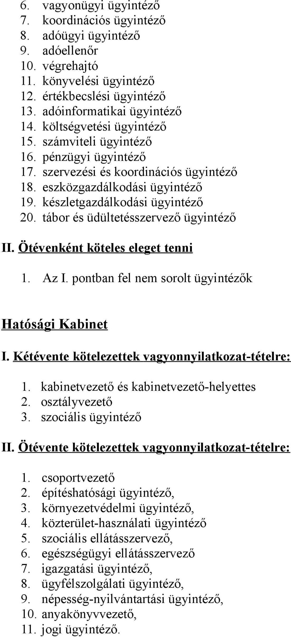 tábor és üdültetésszervező ügyintéző II. Ötévenként köteles eleget tenni 1. Az I. pontban fel nem sorolt ügyintézők Hatósági Kabinet I. Kétévente kötelezettek vagyonnyilatkozat-tételre: 1.