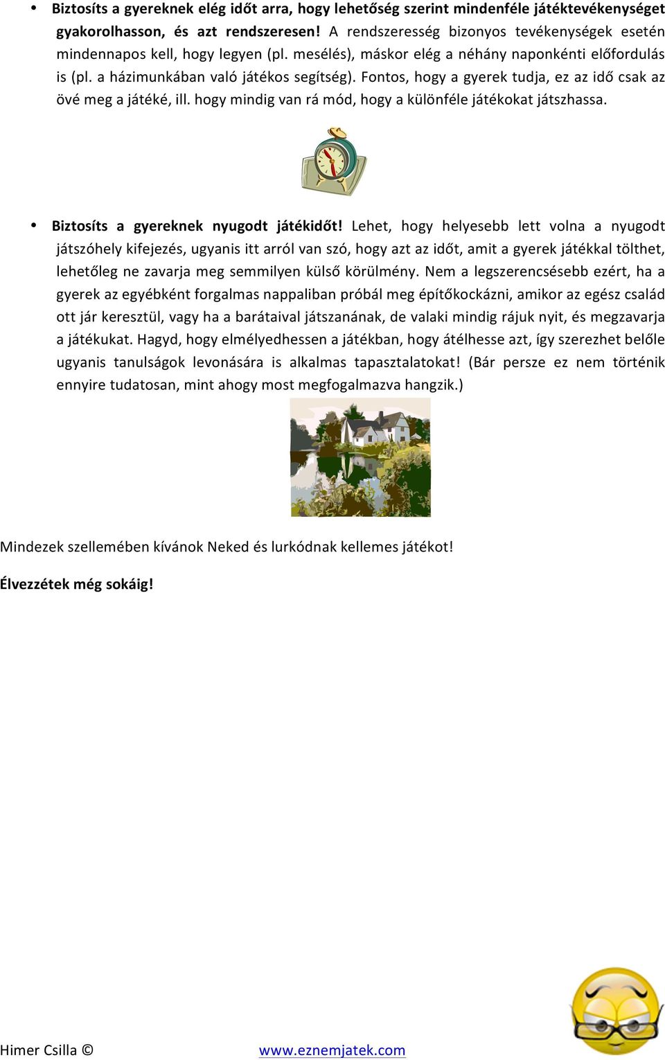 Fontos, hogy a gyerek tudja, ez az idő csak az övé meg a játéké, ill. hogy mindig van rá mód, hogy a különféle játékokat játszhassa. Biztosíts a gyereknek nyugodt játékidőt!