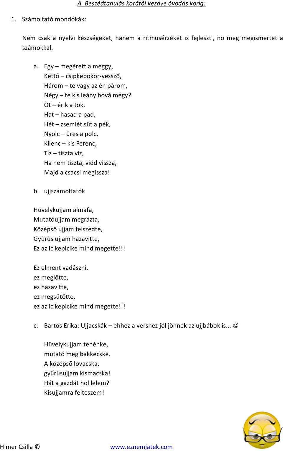 ujjszámoltatók Hüvelykujjam almafa, Mutatóujjam megrázta, Középső ujjam felszedte, Gyűrűs ujjam hazavitte, Ez az icikepicike mind megette!