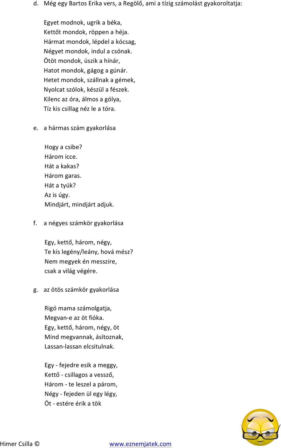 a hármas szám gyakorlása Hogy a csibe? Három icce. Hát a kakas? Három garas. Hát a tyúk? Az is úgy. Mindjárt, mindjárt adjuk. f.