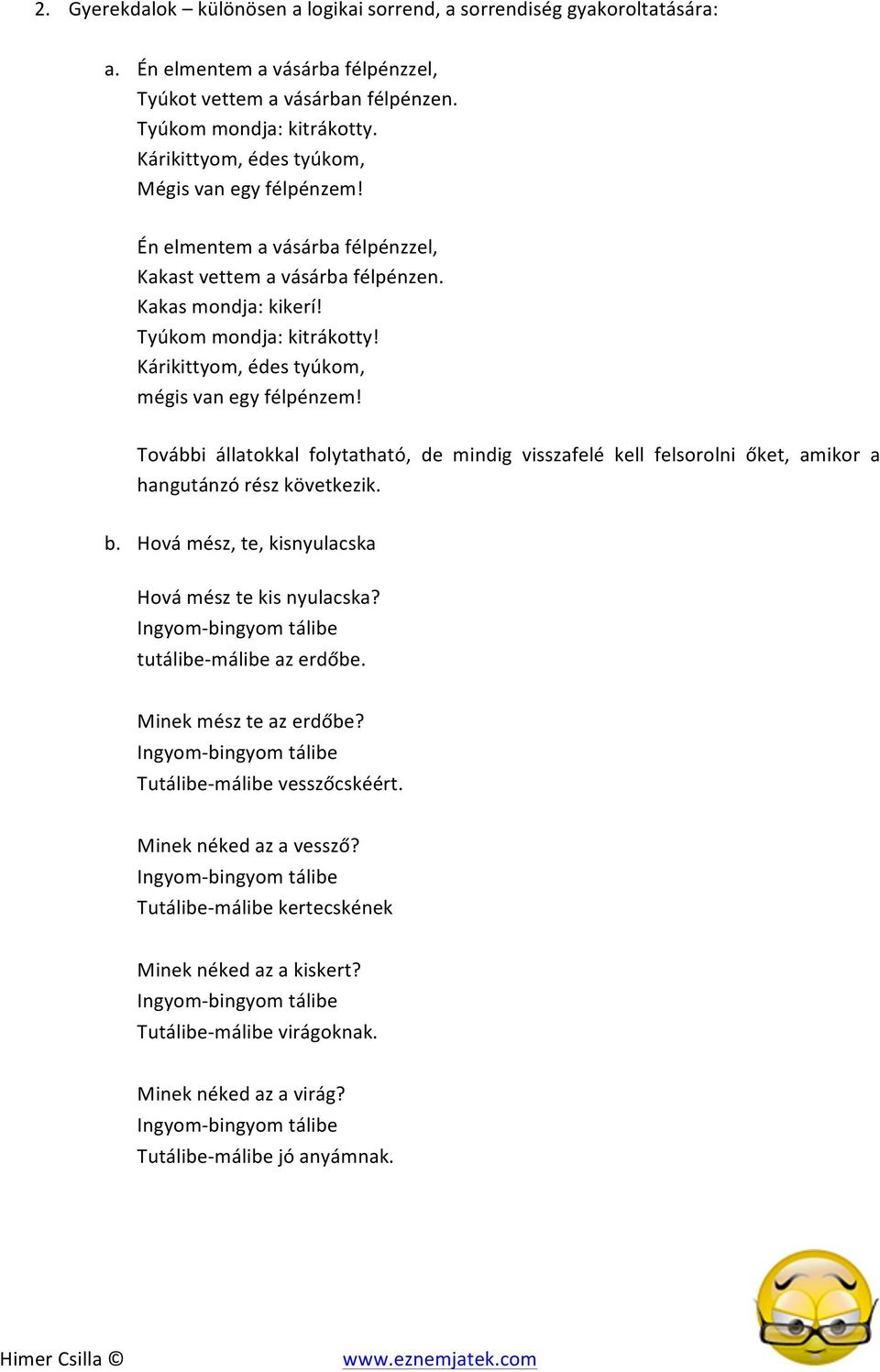 Kárikittyom, édes tyúkom, mégis van egy félpénzem! További állatokkal folytatható, de mindig visszafelé kell felsorolni őket, amikor a hangutánzó rész következik. b.