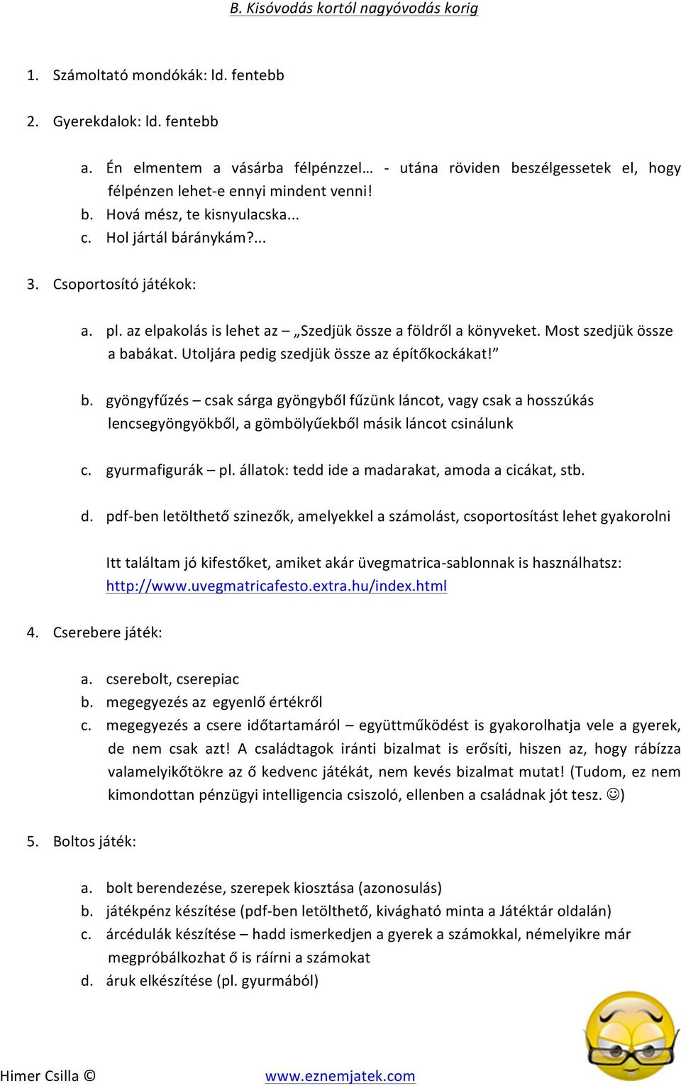 Csoportosító játékok: a. pl. az elpakolás is lehet az Szedjük össze a földről a könyveket. Most szedjük össze a ba